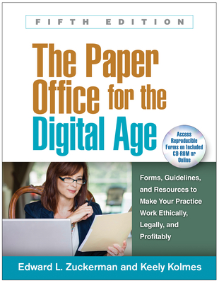 The Paper Office for the Digital Age: Forms, Guidelines, and Resources to Make Your Practice Work Ethically, Legally, and Profitably - Zuckerman, Edward L, PhD, and Kolmes, Keely, PsyD