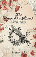 The Paper Practitioner: A Guide to Mastering the Art of Paper Magick