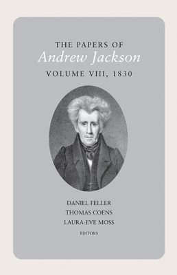 The Papers of Andrew Jackson, Volume 8, 1830: Volume 8 - Feller, Daniel, Professor (Editor), and Jackson, Andrew, and Moss, Laura-Eve (Editor)