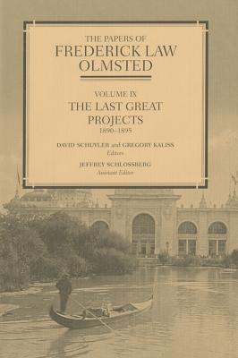 The Papers of Frederick Law Olmsted: The Last Great Projects, 1890-1895 Volume 9 - Olmsted, Frederick Law, and Schuyler, David, Professor (Editor), and Kaliss, Gregory (Editor)