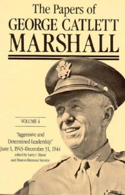 The Papers of George Catlett Marshall: "Aggressive and Determined Leadership," June 1, 1943-December 31, 1944 - Marshall, George Catlett, and Bland, Larry I. (Editor), and Stevens, Sharon Ritenour (Editor)