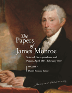 The Papers of James Monroe, Volume 7: Selected Correspondence and Papers, April 1814-February 1817