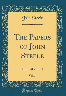 The Papers of John Steele, Vol. 2 (Classic Reprint) - Steele, John, Reverend