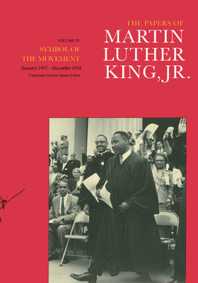The Papers of Martin Luther King, Jr., Volume IV: Symbol of the Movement, January 1957-December 1958 Volume 4 - King, Martin Luther, Dr., Jr., and Carson, Clayborne (Editor), and Carson, Susan (Editor)