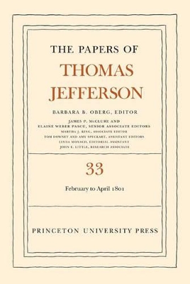 The Papers of Thomas Jefferson, Volume 33: 17 February to 30 April 1801 - Jefferson, Thomas, and Oberg, Barbara B. (Editor)