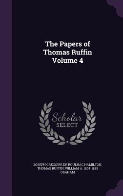 The Papers of Thomas Ruffin Volume 4 - Hamilton, Joseph Grgoire de Roulhac, and Ruffin, Thomas, and Graham, William A 1804-1875