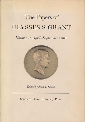 The Papers of Ulysses S. Grant, Volume 2: April - September, 1861 Volume 2 - Simon, John Y (Editor)