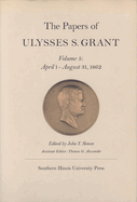 The Papers of Ulysses S. Grant, Volume 5: April 1-August 31, 1862 Volume 5
