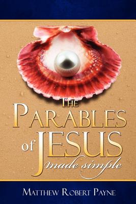 The Parables of Jesus: Made Simple - Payne, Matthew Robert