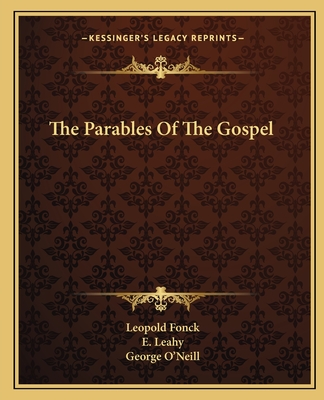 The Parables Of The Gospel - Fonck, Leopold, and Leahy, E (Translated by), and O'Neill, George (Editor)