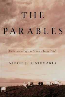 The Parables: Understanding the Stories Jesus Told - Kistemaker, Simon J