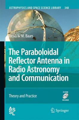 The Paraboloidal Reflector Antenna in Radio Astronomy and Communication: Theory and Practice - Baars, Jacob W M