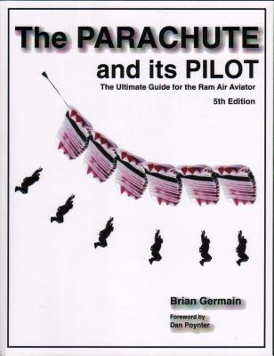 The Parachute and Its Pilot: The Ultimate Guide for the RAM Air Aviator 5th Edition - Germain, Brian Stuart