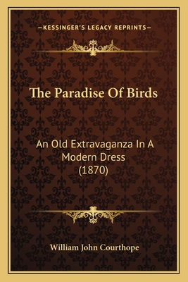 The Paradise of Birds: An Old Extravaganza in a Modern Dress (1870) - Courthope, William John