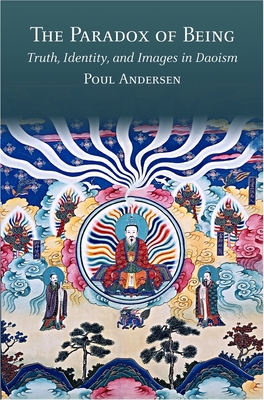 The Paradox of Being: Truth, Identity, and Images in Daoism - Andersen, Poul