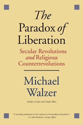 The Paradox of Liberation: Secular Revolutions and Religious Counterrevolutions - Walzer, Michael