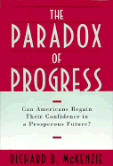 The Paradox of Progress: Can Americans Regain Their Confidence in a Prosperous Future? - McKenzie, Richard B, Dr.