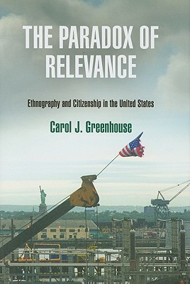 The Paradox of Relevance: Ethnography and Citizenship in the United States - Greenhouse, Carol J