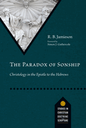 The Paradox of Sonship: Christology in the Epistle to the Hebrews