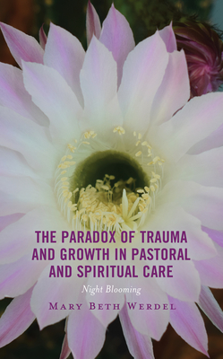 The Paradox of Trauma and Growth in Pastoral and Spiritual Care: Night Blooming - Werdel, Mary Beth