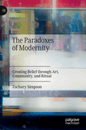 The Paradoxes of Modernity: Creating Belief through Art, Community, and Ritual