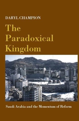 The Paradoxical Kingdom: Saudi Arabia and the Momentum of Reform - Champion, Daryl, Professor