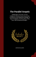 The Parallel Gospels: Exhibiting at One View, in Four Collateral Columns, Every Concurrent, Conflicting, and Additional Passage of Each Evangelist; Forming Also, of the Four, One Continuous Gospel ...