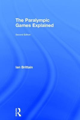 The Paralympic Games Explained: Second Edition - Brittain, Ian