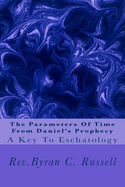 The Parameters of Time from Daniel's Prophecy: A Key to Eschatology