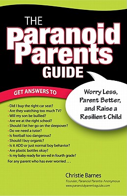 The Paranoid Parents Guide: Worry Less, Parent Better, and Raise a Resilient Child - Barnes, Christie