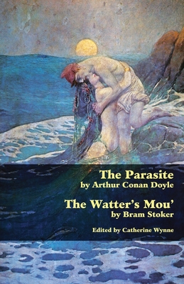 The Parasite and the Watter's Mou' - Doyle, Arthur Conan, Sir, and Stoker, Bram, and Wynne, Catherine (Editor)