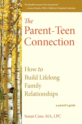 The Parent-Teen Connection: How to Build Lifelong Family Relationships - Caso, Susan