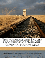 The Parentage and English Progenitors of Nathaniel Coney of Boston, Mass - Hills, Thomas