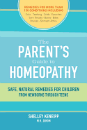The Parent's Guide to Homeopathy: Safe, Natural Remedies for Children, from Newborns Through Teens
