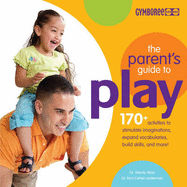 The Parents Guide to Play: 170+ Activities to Stimulate Imaginations, Expand Vocabularies, Build Skills and More!