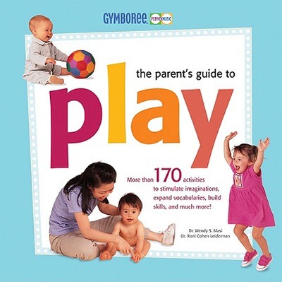 The Parent's Guide to Play - Masi, Wendy, Dr., PH.D (Editor), and Leiderman, Roni, PH.D. (Editor)