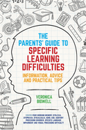 The Parents' Guide to Specific Learning Difficulties: Information, Advice and Practical Tips