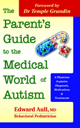 The Parent's Guide to the Medical World of Autism: A Physician Explains Diagnosis, Medications and Treatments
