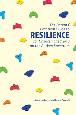 The Parents' Practical Guide to Resilience for Children Aged 2-10 on the Autism Spectrum - Purkis, Yenn, and Goodall, Emma
