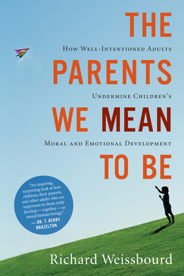 The Parents We Mean To Be - Weissbourd, Richard