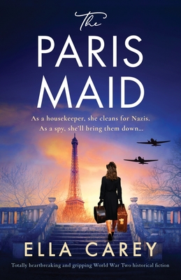 The Paris Maid: Totally heartbreaking and gripping World War Two historical fiction - Carey, Ella