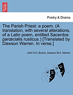 The Parish Priest: A Poem. (a Translation, with Several Alterations, of a Latin Poem, Entitled Sacerdos Par Cialis Rusticus.) [Translated by Dawson Warren. in Verse.]