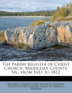 The Parish Register of Christ Church, Middlesex County, Va., from 1653 to 1812