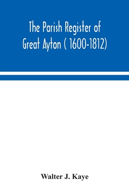 The Parish Register of Great Ayton ( 1600-1812) - J Kaye, Walter