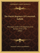 The Parish Registers of Lowestoft, Suffolk: Marriages 1650-1750, Baptisms and Burials 1724-1750 (1901)