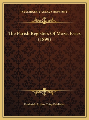 The Parish Registers of Moze, Essex (1899) - Frederick Arthur Crisp Publisher