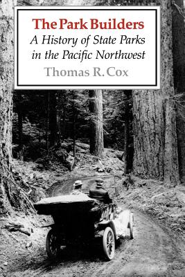 The Park Builders: A History of State Parks in the Pacific Northwest - Cox, Thomas R