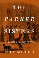The Parker Sisters: A Border Kidnapping