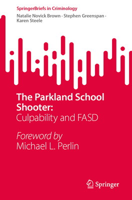 The Parkland School Shooter:: Culpability and Fasd - Brown, Natalie Novick, and Greenspan, Stephen, and Steele, Karen