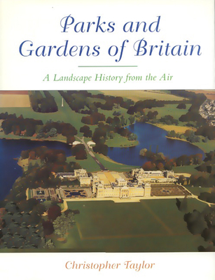 The Parks and Gardens of Britain: A Landscape History from the Air - Taylor, Christopher